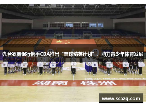 九台农商银行携手CBA推出“篮球精英计划”，助力青少年体育发展